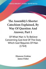 Assembly's Shorter Catechism Explained, By Way Of Question And Answer, Part 1