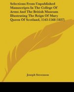 Selections From Unpublished Manuscripts In The College Of Arms And The British Museum Illustrating The Reign Of Mary Queen Of Scotland, 1543-1568 (183