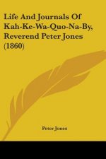 Life And Journals Of Kah-Ke-Wa-Quo-Na-By, Reverend Peter Jones (1860)