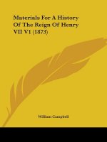 Materials For A History Of The Reign Of Henry VII V1 (1873)