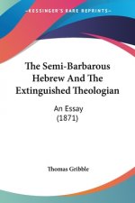 The Semi-Barbarous Hebrew And The Extinguished Theologian: An Essay (1871)