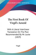 The First Book Of Virgil's Aeneid: With A Literal Interlinear Translation On The Plan Recommended By Mr. Locke (1829)