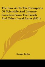 Law As To The Exemption Of Scientific And Literary Societies From The Parish And Other Local Rates (1851)