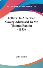 Letters On American Slavery Addressed To Mr. Thomas Rankin (1833)