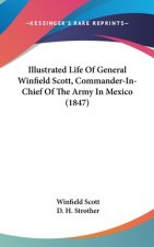 Illustrated Life Of General Winfield Scott, Commander-In-Chief Of The Army In Mexico (1847)