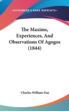Maxims, Experiences, And Observations Of Agogos (1844)