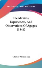 Maxims, Experiences, And Observations Of Agogos (1844)