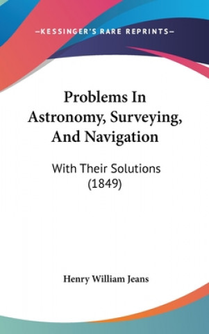 Problems In Astronomy, Surveying, And Navigation