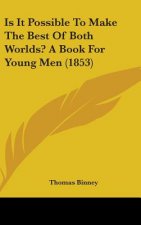 Is It Possible To Make The Best Of Both Worlds? A Book For Young Men (1853)
