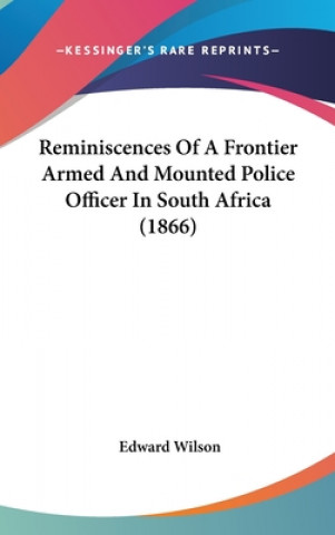 Reminiscences Of A Frontier Armed And Mounted Police Officer In South Africa (1866)