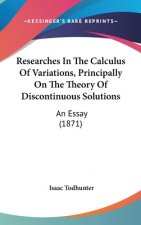 Researches In The Calculus Of Variations, Principally On The Theory Of Discontinuous Solutions