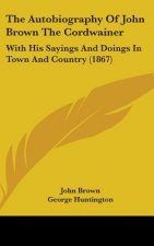 Autobiography Of John Brown The Cordwainer
