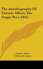 Autobiography Of Vittorio Alfieri, The Tragic Poet (1845)