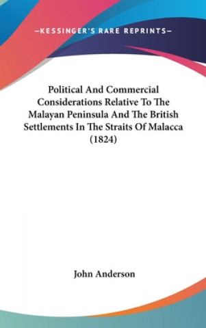 Political And Commercial Considerations Relative To The Malayan Peninsula And The British Settlements In The Straits Of Malacca (1824)