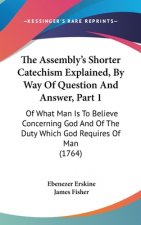 Assembly's Shorter Catechism Explained, By Way Of Question And Answer, Part 1