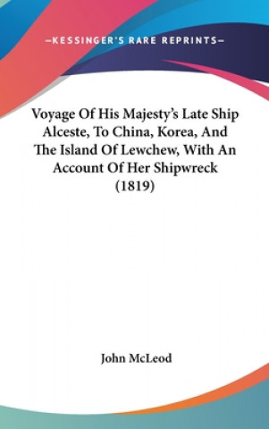 Voyage Of His Majesty's Late Ship Alceste, To China, Korea, And The Island Of Lewchew, With An Account Of Her Shipwreck (1819)