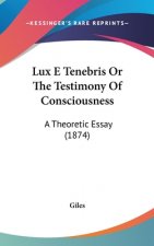 Lux E Tenebris Or The Testimony Of Consciousness