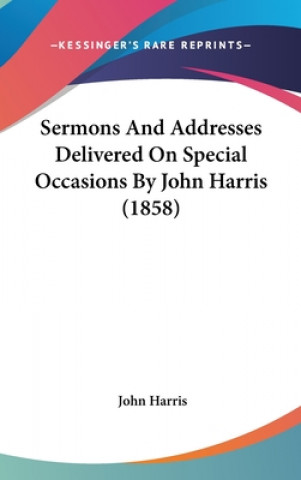 Sermons And Addresses Delivered On Special Occasions By John Harris (1858)