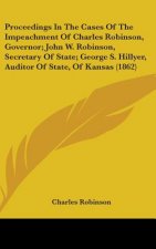 Proceedings In The Cases Of The Impeachment Of Charles Robinson, Governor; John W. Robinson, Secretary Of State; George S. Hillyer, Auditor Of State,