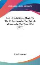 List Of Additions Made To The Collections In The British Museum In The Year 1834 (1837)