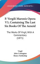 P. Vergili Maronis Opera V3, Containing The Last Six Books Of The Aeneid