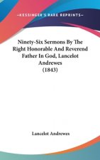 Ninety-Six Sermons By The Right Honorable And Reverend Father In God, Lancelot Andrewes (1843)