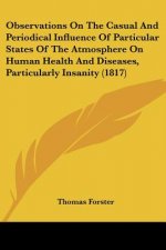 Observations On The Casual And Periodical Influence Of Particular States Of The Atmosphere On Human Health And Diseases, Particularly Insanity (1817)