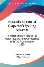 McLeod's Edition Of Carpenter's Spelling Assistant: In Which The Division Of The Words Into Syllables Corresponds With The Pronunciation (1853)