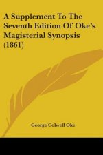 A Supplement To The Seventh Edition Of Oke's Magisterial Synopsis (1861)