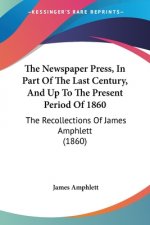 The Newspaper Press, In Part Of The Last Century, And Up To The Present Period Of 1860: The Recollections Of James Amphlett (1860)