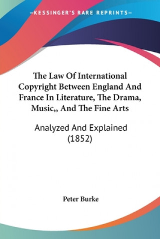 The Law Of International Copyright Between England And France In Literature, The Drama, Music,, And The Fine Arts: Analyzed And Explained (1852)