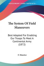 The System Of Field Maneuvers: Best Adapted For Enabling Our Troops To Meet A Continental Army (1872)