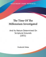 The Time Of The Millennium Investigated: And Its Nature Determined On Scriptural Grounds (1831)