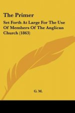 The Primer: Set Forth At Large For The Use Of Members Of The Anglican Church (1863)