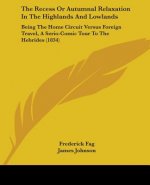 The Recess Or Autumnal Relaxation In The Highlands And Lowlands: Being The Home Circuit Versus Foreign Travel, A Serio-Comic Tour To The Hebrides (183