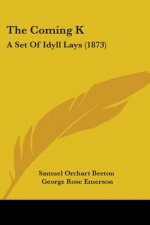 The Coming K: A Set Of Idyll Lays (1873)