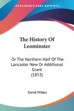 The History Of Leominster: Or The Northern Half Of The Lancaster New Or Additional Grant (1853)
