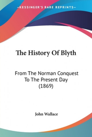 The History Of Blyth: From The Norman Conquest To The Present Day (1869)