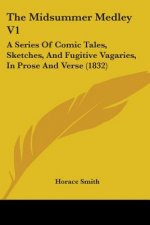 The Midsummer Medley V1: A Series Of Comic Tales, Sketches, And Fugitive Vagaries, In Prose And Verse (1832)