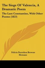 The Siege Of Valencia, A Dramatic Poem: The Last Constantine, With Other Poems (1823)