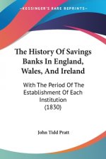The History Of Savings Banks In England, Wales, And Ireland: With The Period Of The Establishment Of Each Institution (1830)