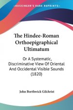 The Hindee-Roman Orthoepigraphical Ultimatum: Or A Systematic, Discriminative View Of Oriental And Occidental Visible Sounds (1820)