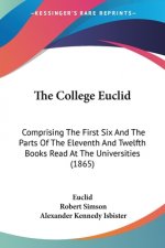 The College Euclid: Comprising The First Six And The Parts Of The Eleventh And Twelfth Books Read At The Universities (1865)