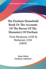 The Durham Household Book Or The Accounts Of The Bursar Of The Monastery Of Durham: From Pentecost, 1530 To Pentecost, 1534 (1844)