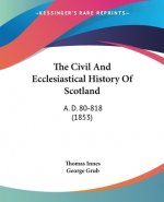 The Civil And Ecclesiastical History Of Scotland: A. D. 80-818 (1853)