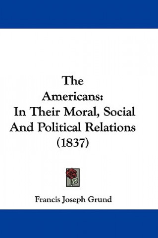 The Americans: In Their Moral, Social And Political Relations (1837)