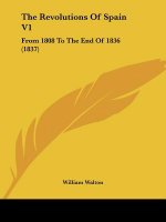 The Revolutions Of Spain V1: From 1808 To The End Of 1836 (1837)