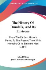 The History Of Dundalk, And Its Environs: From The Earliest Historic Period To The Present Time, With Memoirs Of Its Eminent Men (1864)