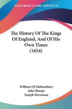 The History Of The Kings Of England, And Of His Own Times (1854)