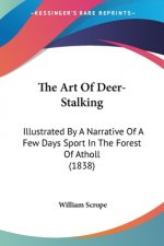 The Art Of Deer-Stalking: Illustrated By A Narrative Of A Few Days Sport In The Forest Of Atholl (1838)
